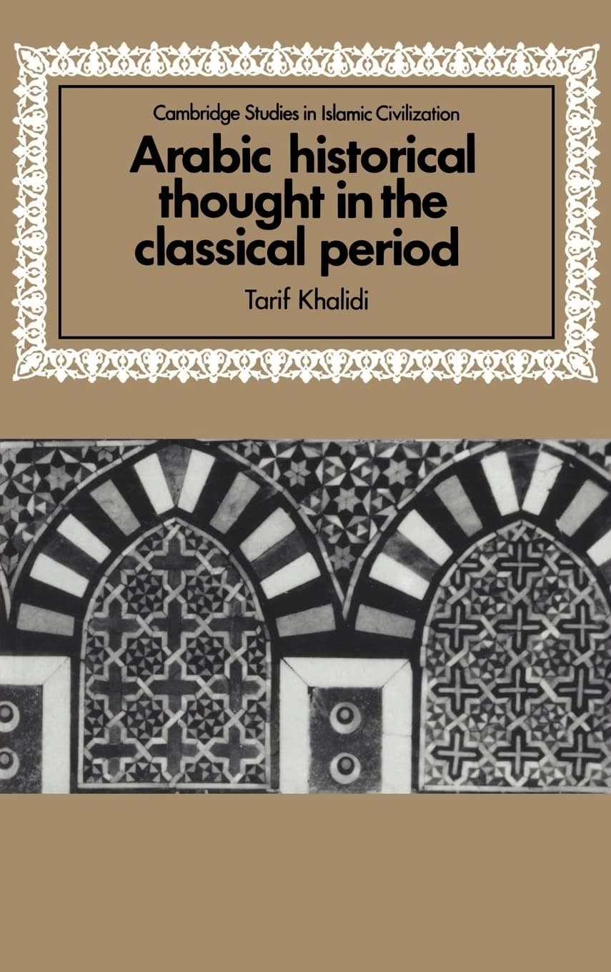 Arabic Historical Thought in the Classical Period (Cambridge Studies in Islamic Civilization)