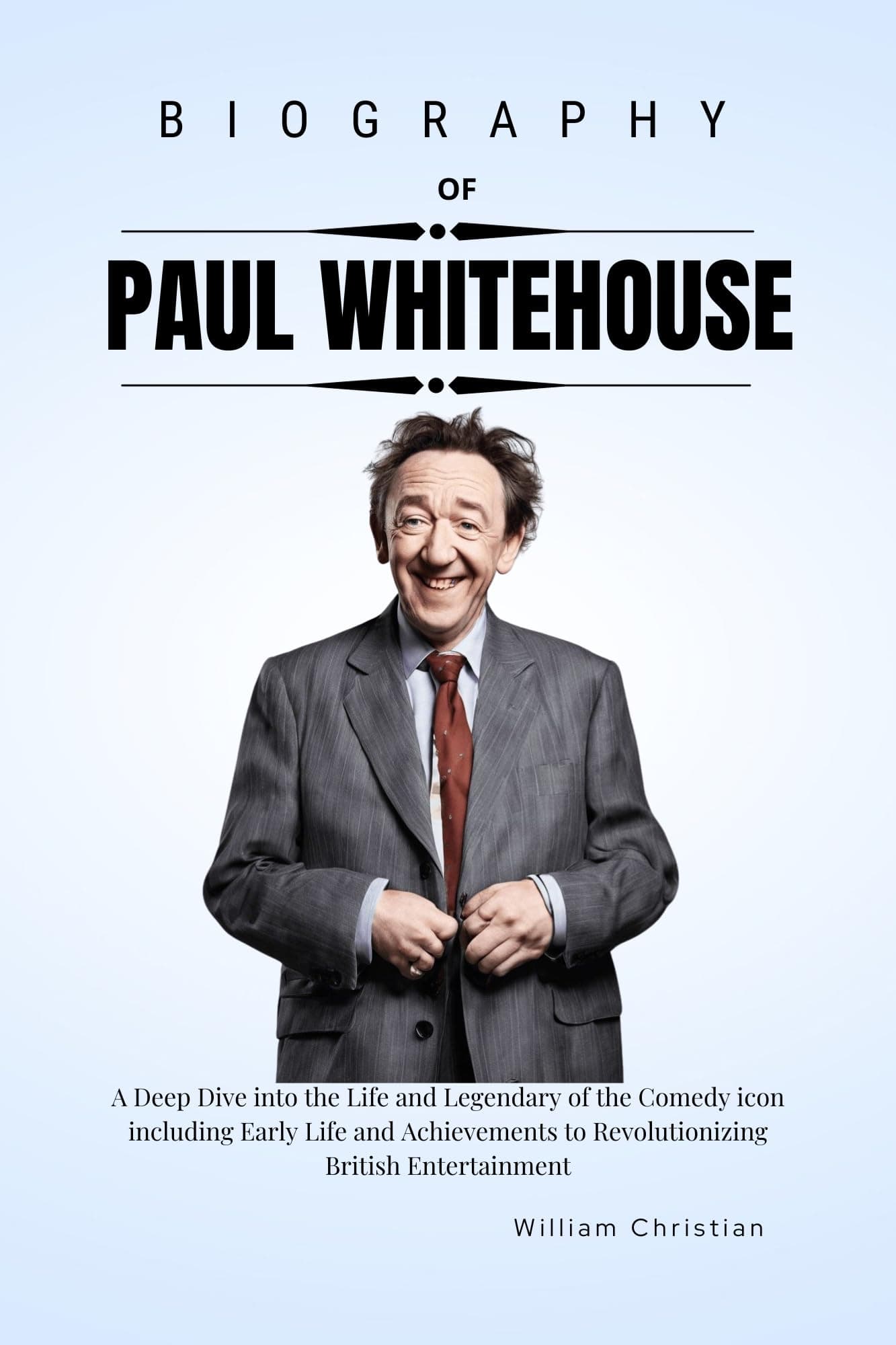 William ChristianBiography of Paul Whitehouse: A Deep Dive into the Life and Legendary of the Comedy icon including Early Life and Achievements to Revolutionizing British Entertainment