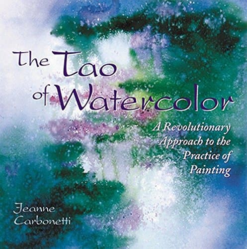 The Tao of Watercolor: A Revolutionary Approach to the Practice of Painting