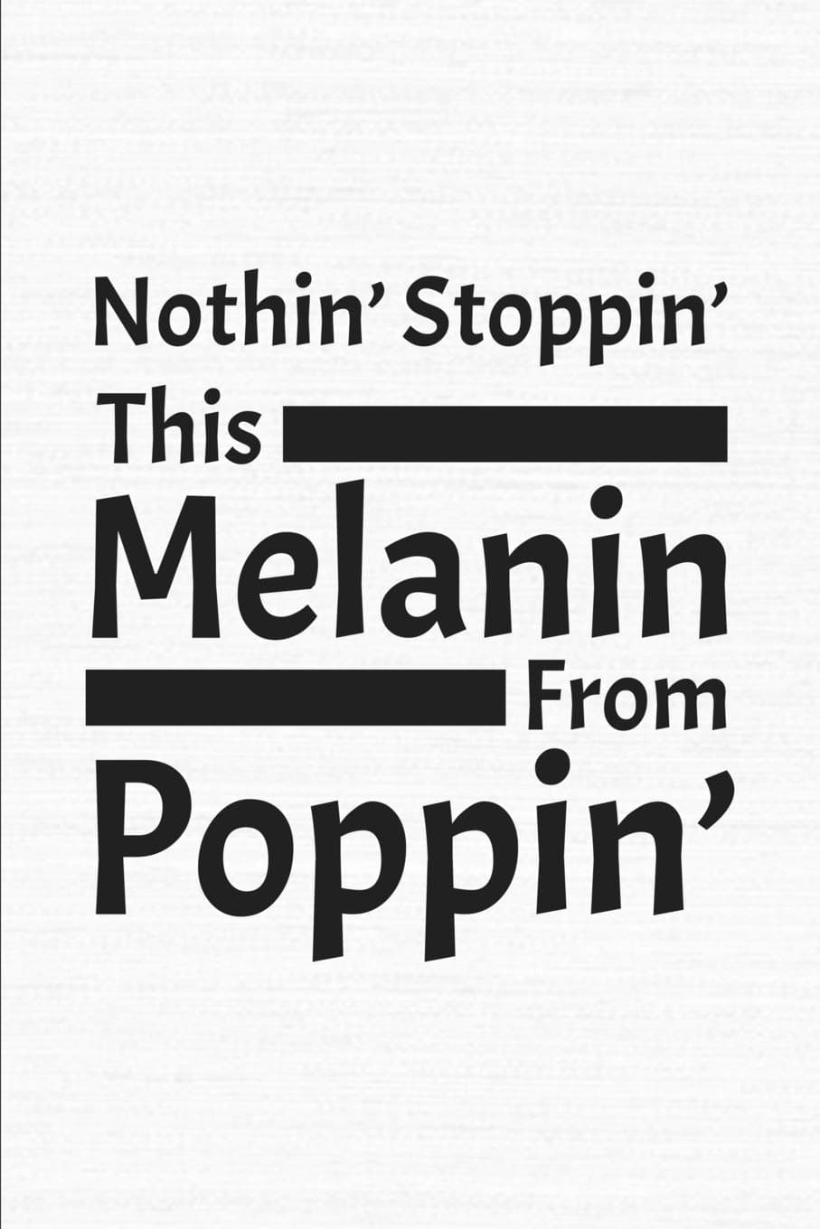 Nothin' Stoppin' This Melanin From Poppin': 6 x 9 Notebook Lined Journal for Black Queen or Melanin Poppin Girl - 125 Pages