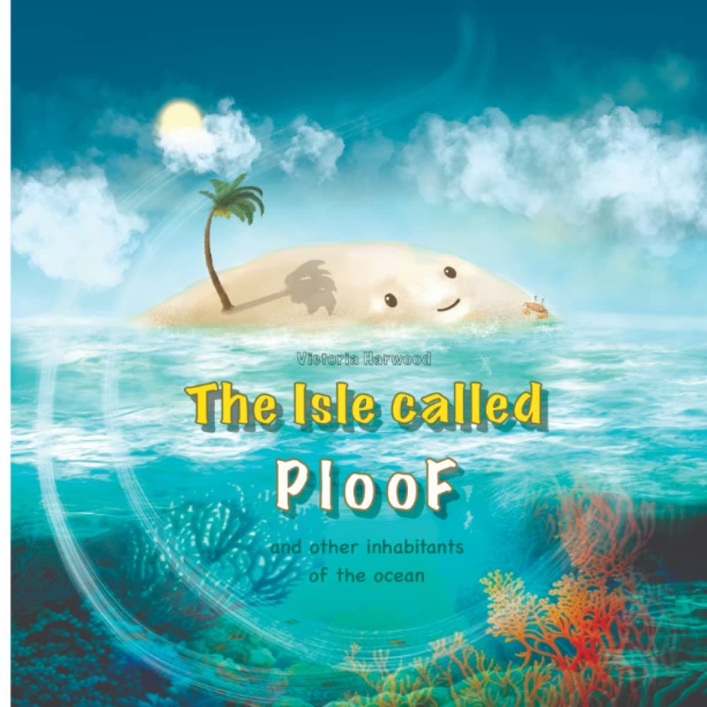"Isle called Ploof" : A short story about a tiny island in a vast ocean with adventures of its inhabitants. You will learn what a storm is and why rain is important.