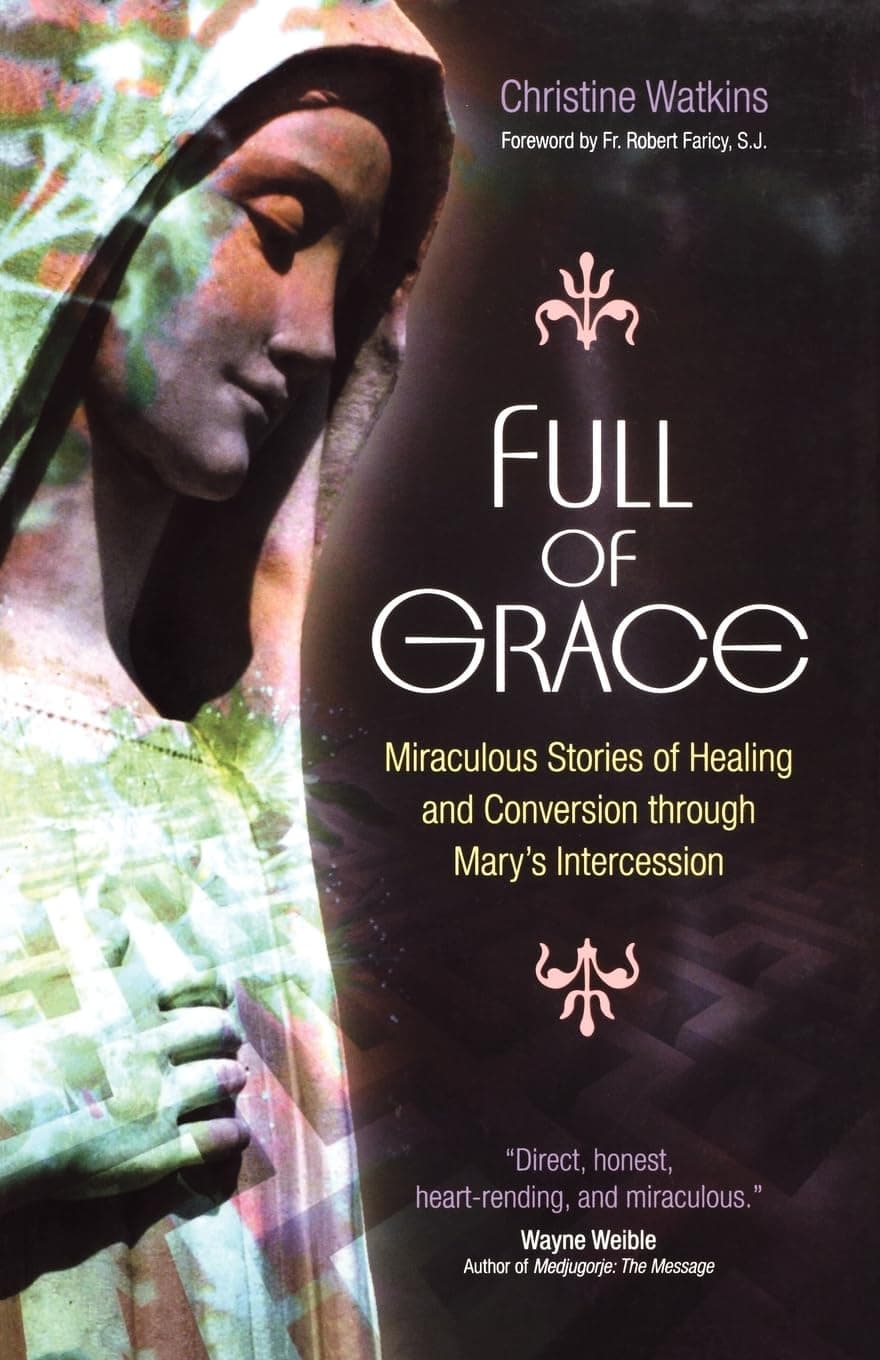 Full of Grace: Miraculous Stories of Healing and Conversion Through Mary's Intercession