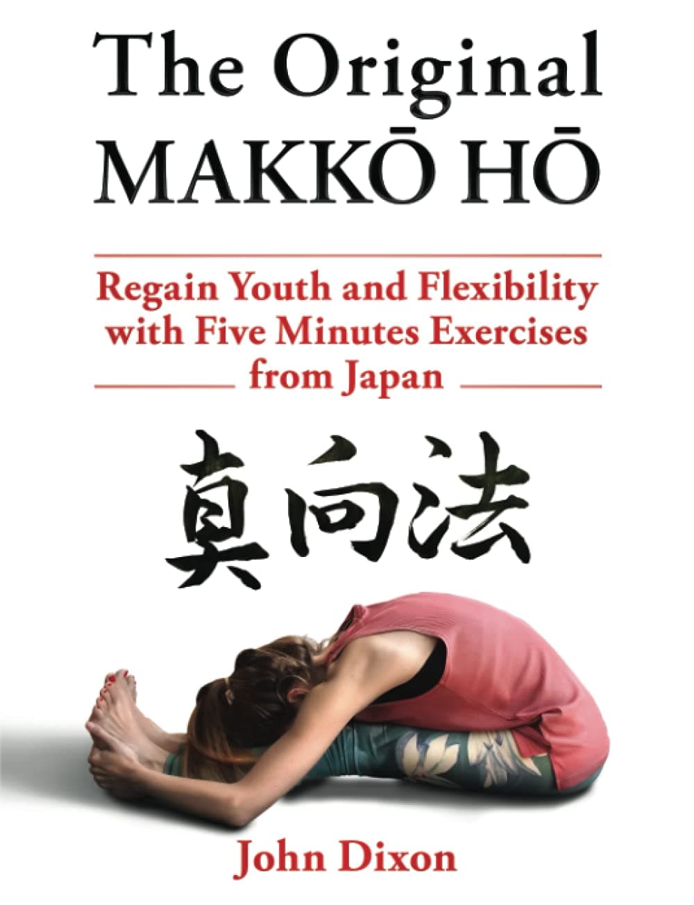 The Original MAKKŌ-HŌ 真向法: The Five Minutes Japanese Health and Fitness Exercise