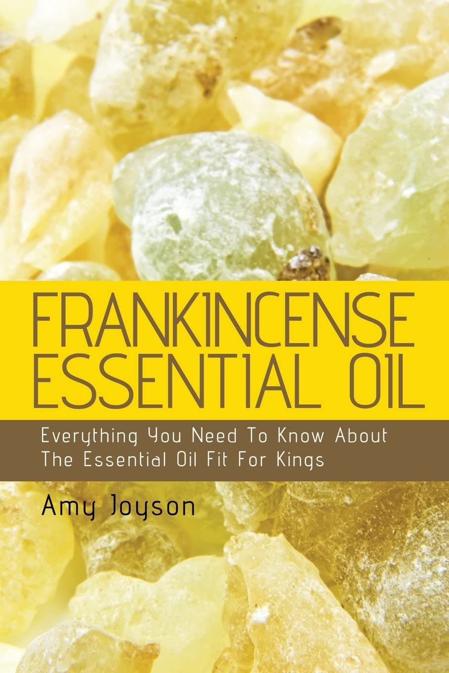 Frankincense Essential Oil: Everything You Need To Know About The Essential Oil Fit For Kings (The Essential Oils Uncovered)