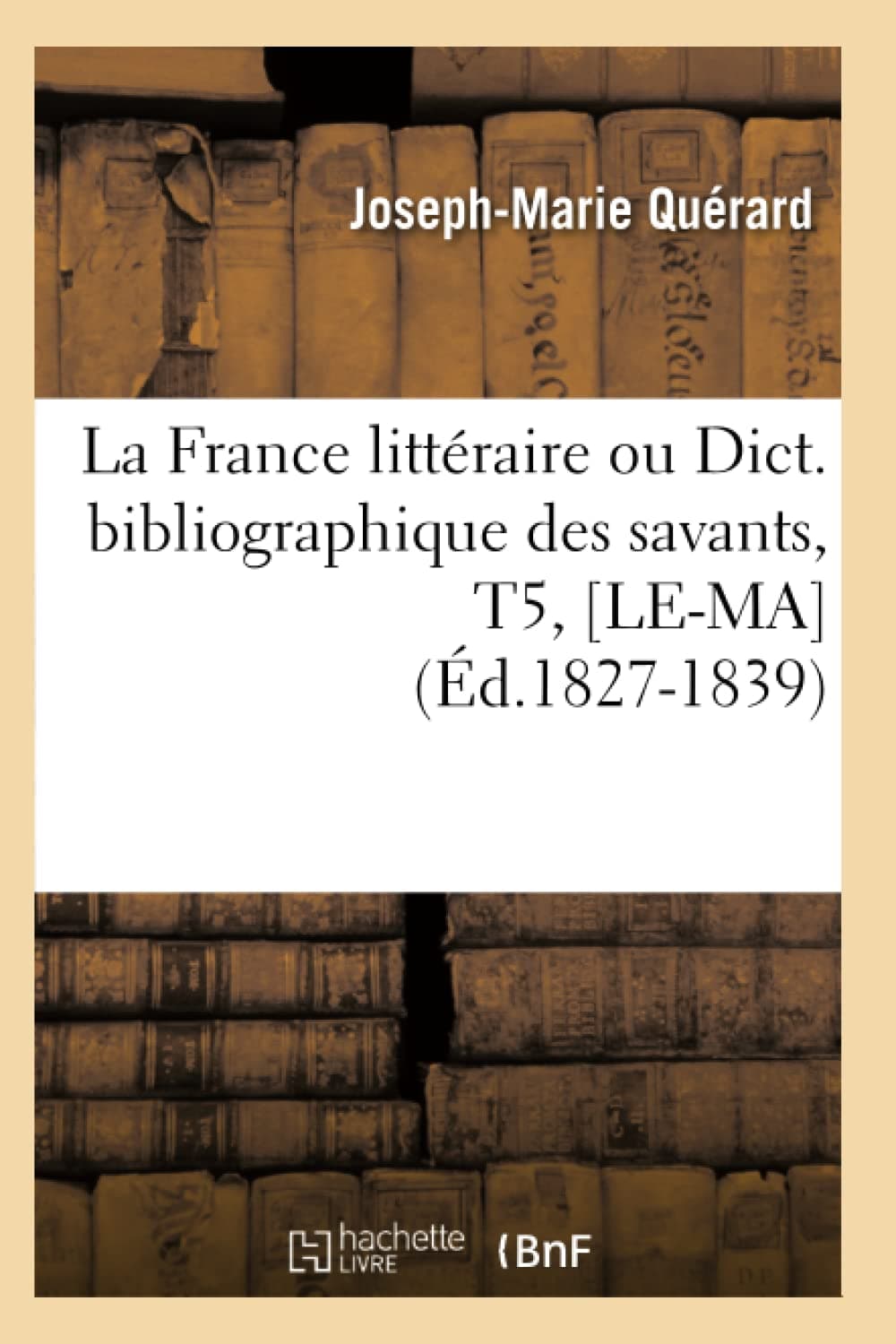 La France Littéraire Ou Dict. Bibliographique Des Savants, T5, [Le-Ma] (Éd.1827-1839)