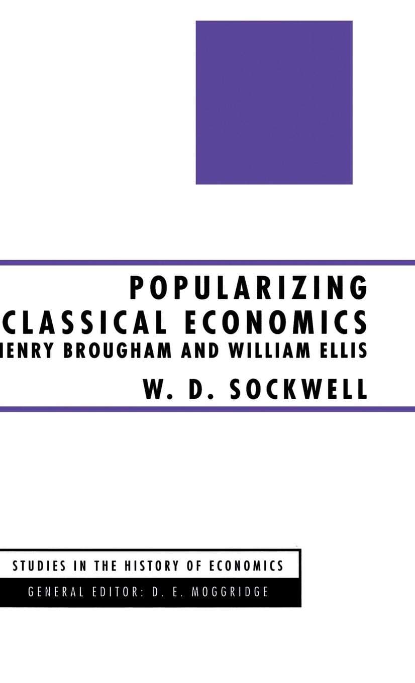 Popularizing Classical Economics: Henry Brougham and William Ellis (Studies in the History of Economics)
