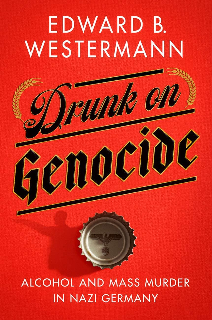 Drunk on Genocide: Alcohol and Mass Murder in Nazi Germany (Battlegrounds: Cornell Studies in Military History)