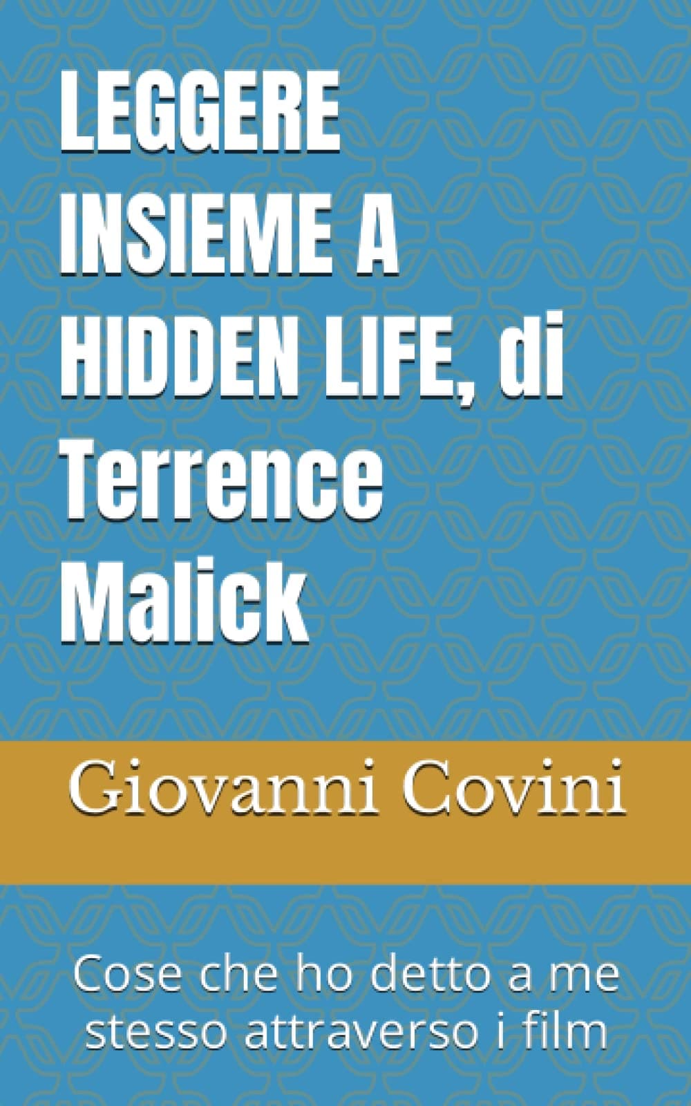 LEGGERE INSIEME A HIDDEN LIFE, DI TERRENCE MALICK: Cose che ho detto a me stesso attraverso i film (Italian Edition)