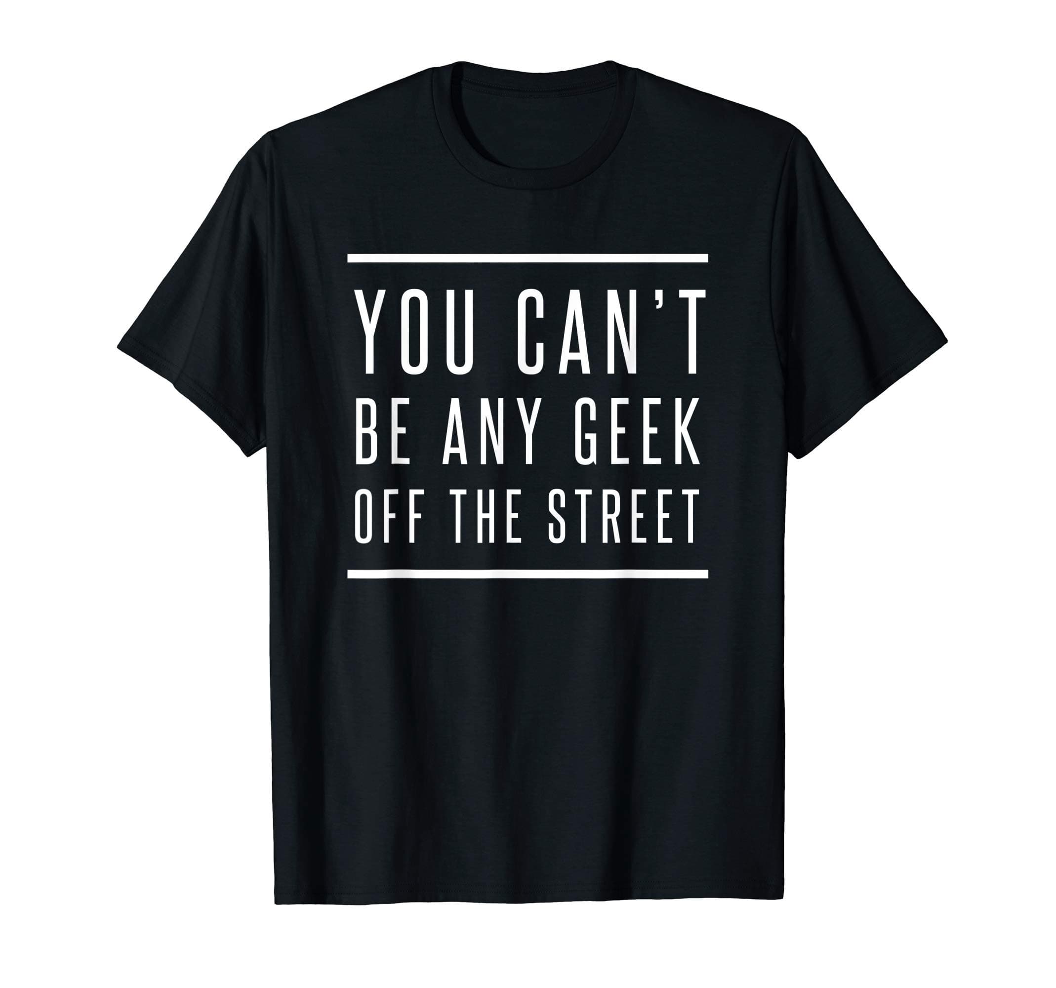 You can't be any Geek off the street, Regulators, Regulate T-Shirt