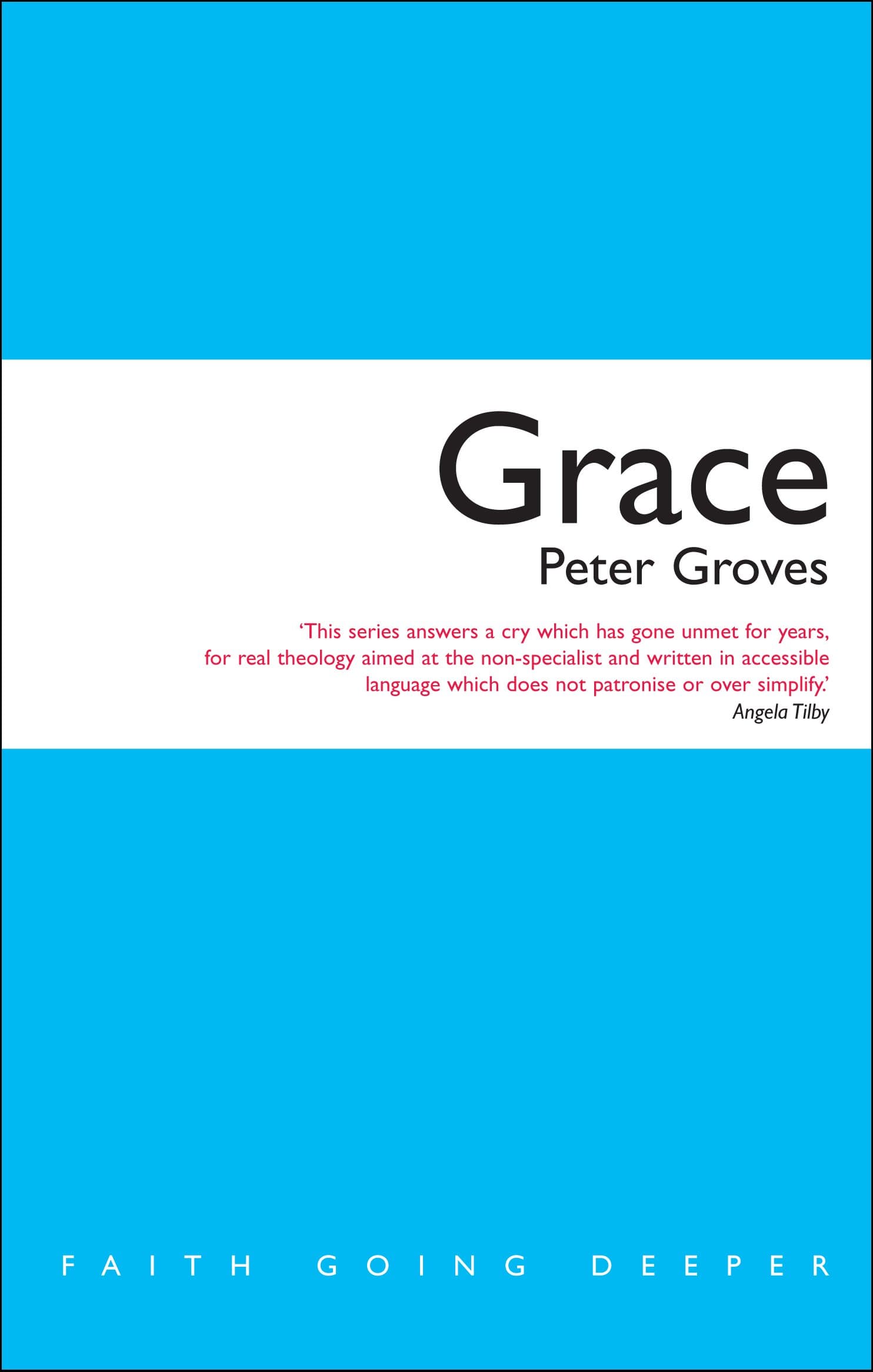 Grace: The Free, Unconditional and Limitless Love of God (Faith Going Deeper)