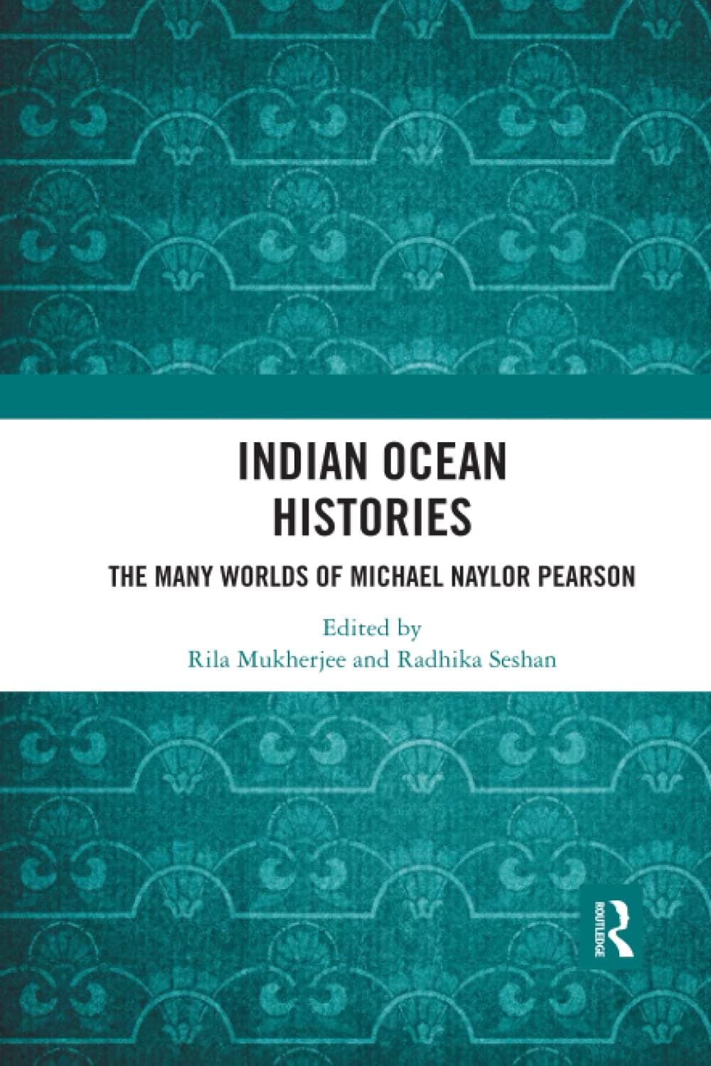 Indian Ocean Histories: The Many Worlds of Michael Naylor Pearson