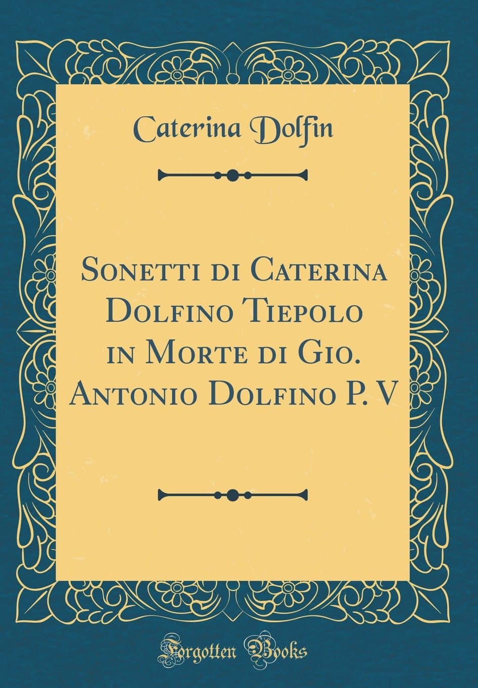 Sonetti Di Caterina Dolfino Tiepolo in Morte Di Gio. Antonio Dolfino P. V (Classic Reprint)