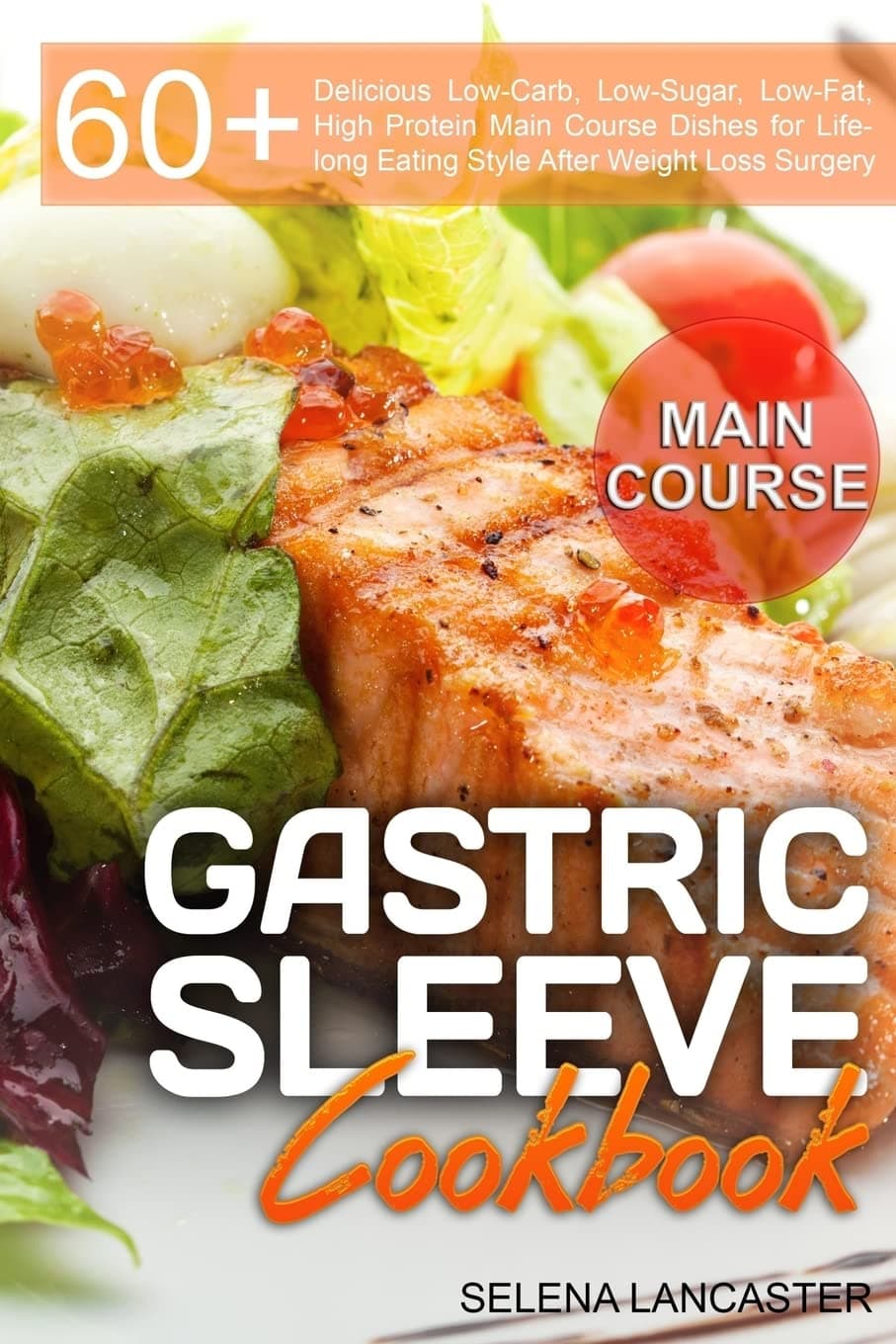 Gastric Sleeve Cookbook: MAIN COURSE - 60 Delicious Low-Carb, Low-Sugar, Low-Fat, High Protein Main Course Dishes for Lifelong Eating Style After ... Diet (Effortless Bariatric Cookbook Series) Paperback – May 10, 2017