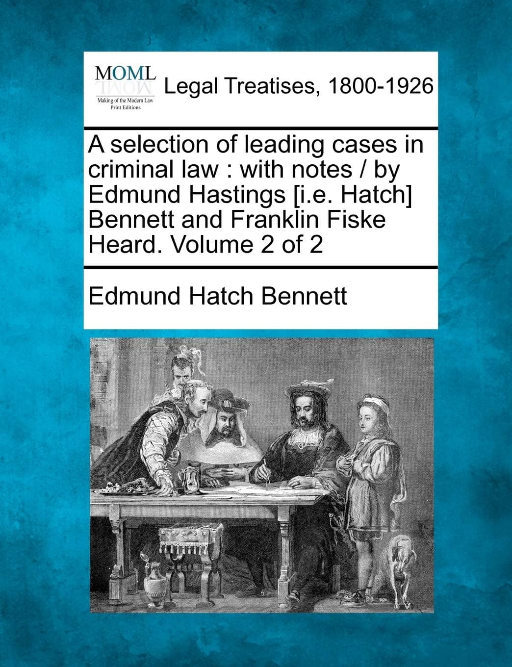 A selection of leading cases in criminal law: with notes / by Edmund Hastings [i.e. Hatch] Bennett and Franklin Fiske Heard. Volume 2 of 2