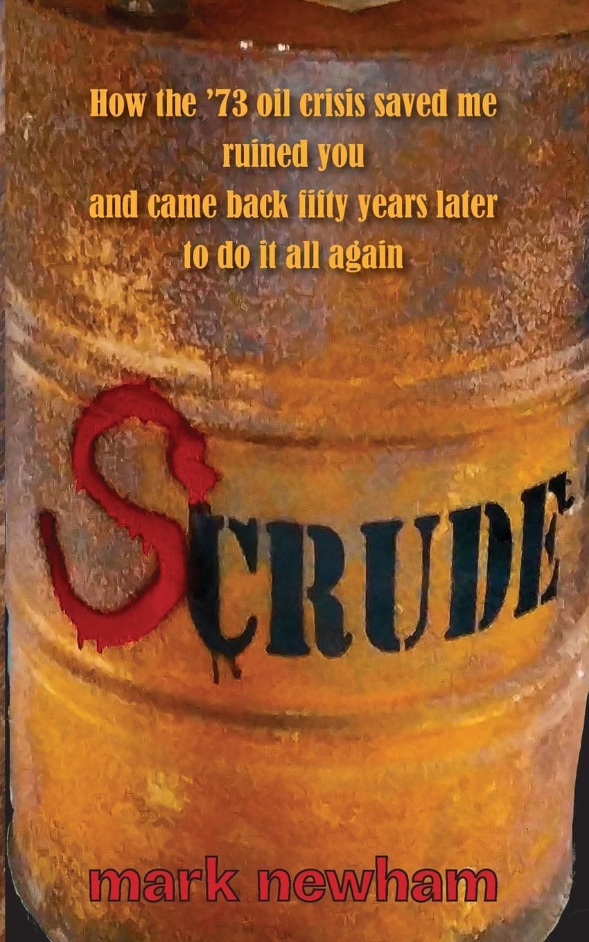 SCRUDE: How the 1973 oil crisis saved me, ruined you and came back fifty years later to do it all again