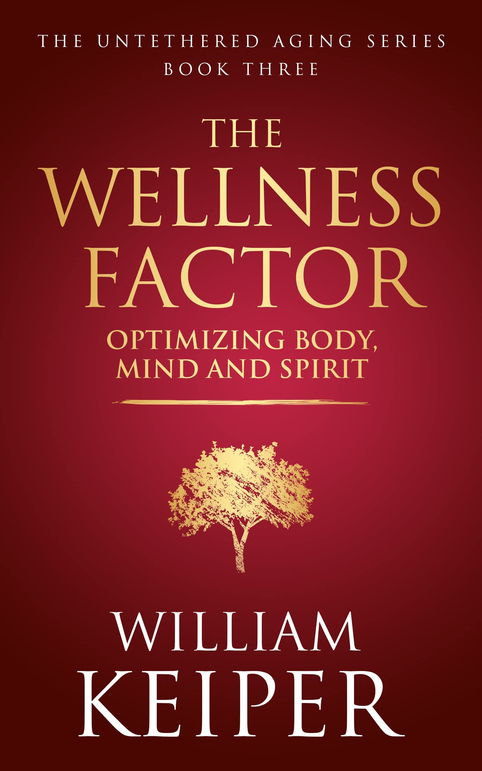 The Wellness Factor: Optimizing Body, Mind and Spirit (The Untethered Aging Series)