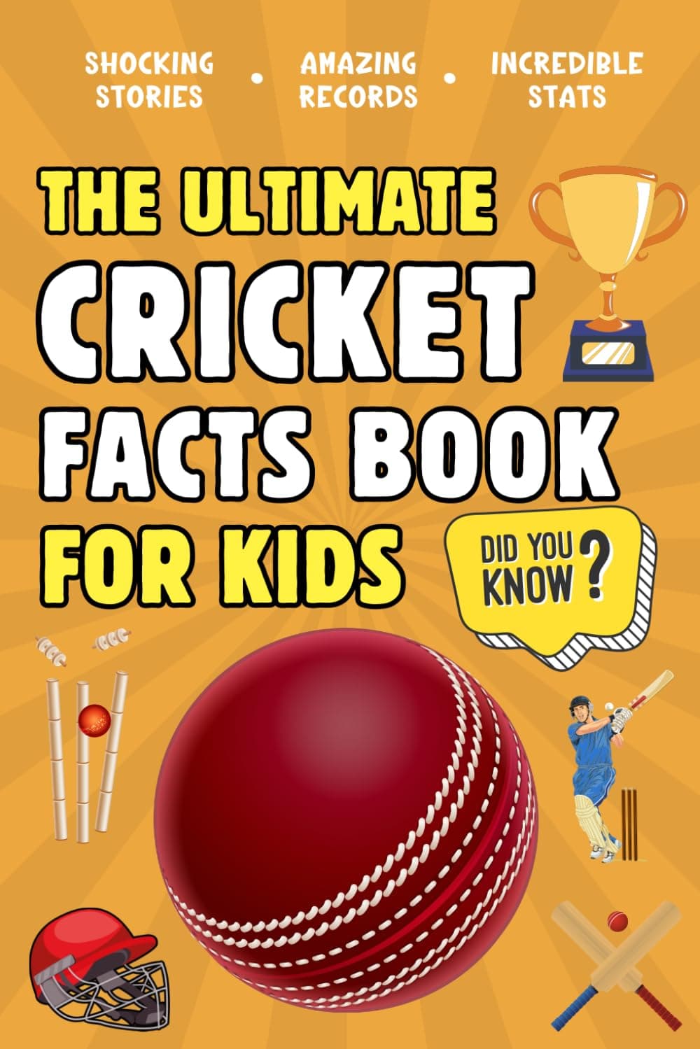The Ultimate Cricket Fact Book For Kids: 300 Fun, Educational and Surprising Cricket Facts For Young Children
