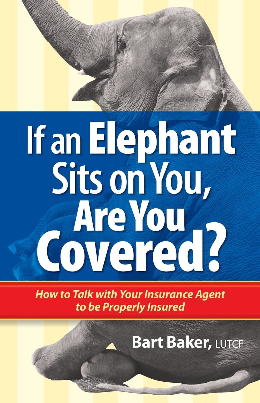 If an Elephant Sits on You, Are You Covered?: How to Talk with Your Insurance Agent to be Properly Insured: Volume 1 (How to Become Properly Insured) Paperback – 20 May 2014