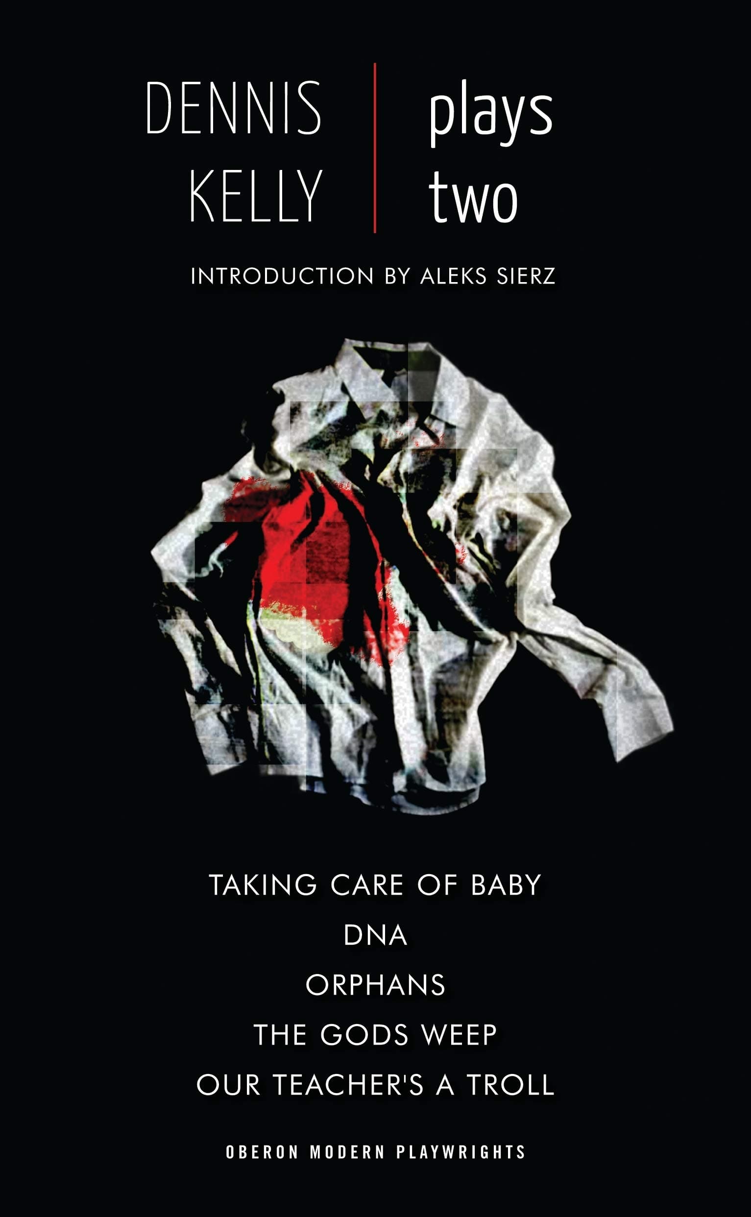 Dennis Kelly: Plays Two (Oberon Modern Playwrights): Our Teacher's a Troll; Orphans; Taking Care of Baby; DNA; The Gods Weep (Play Anthologies) Paperback – 30 Nov. 2013
