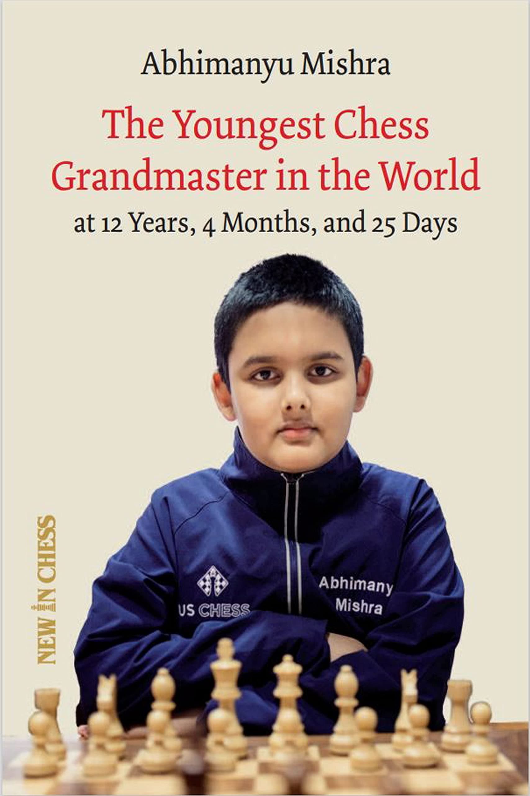 The Youngest Chess Grandmaster in the World: The Chess Adventures of Abhimanyu Mishra Aged 12 years, 4 months, and 25 days