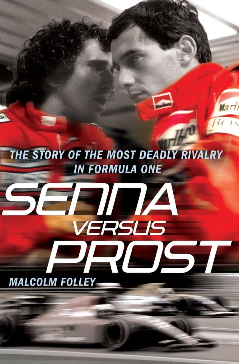 Senna Versus Prost: The Story of the Most Deadly Rivalry in Formula One