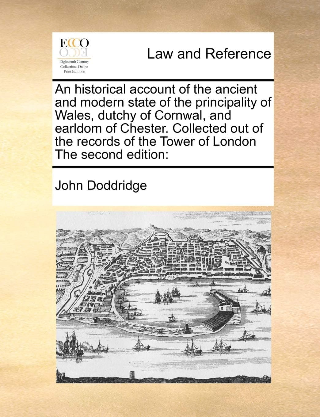 An Historical Account of the Ancient and Modern State of the Principality of Wales, Dutchy of Cornwal, and Earldom of Chester. Collected Out of the Records of the Tower of London the Second Edition