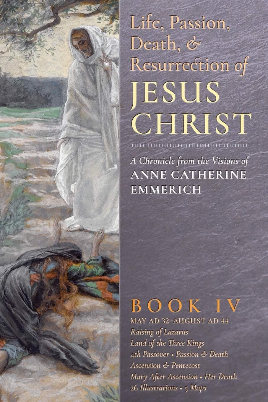 The Life, Passion, Death and Resurrection of Jesus Christ Book IV: A Chronicle from the Visions of Anne Catherine Emmerich