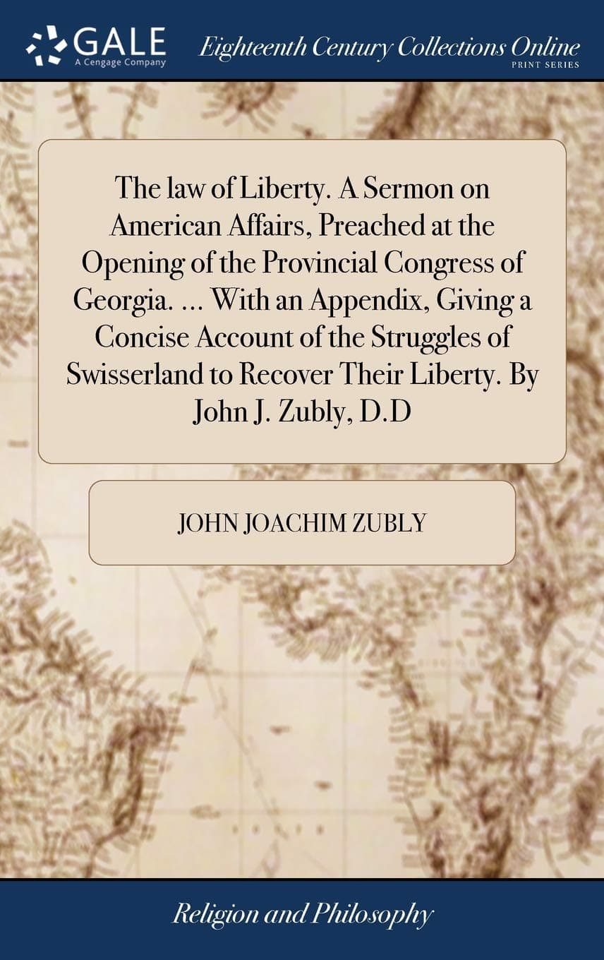 The law of Liberty. A Sermon on American Affairs, Preached at the Opening of the Provincial Congress of Georgia. ... With an Appendix, Giving a ... Recover Their Liberty. By John J. Zubly, D.D