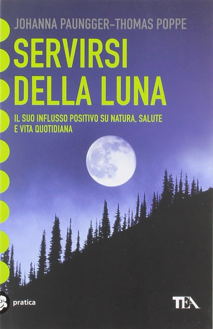 Servirsi della luna. Il suo flusso positivo su natura, salute e vita quotidiana
