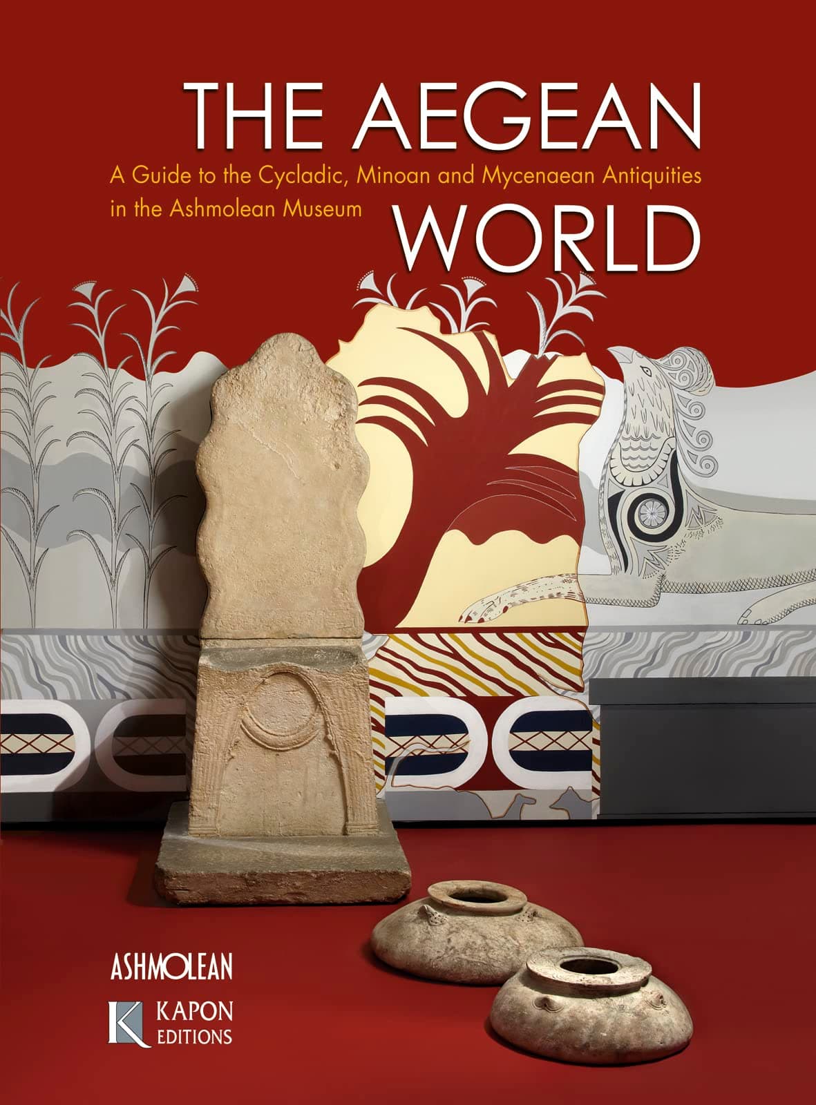 The Aegean World: A Guide to Cycladic, Minoan, and Mycenaean Antiquities in the Ashmolean: A Guide to the Cycladic, Minoan and Mycenaean Antiquities in the Ashmolean Museum