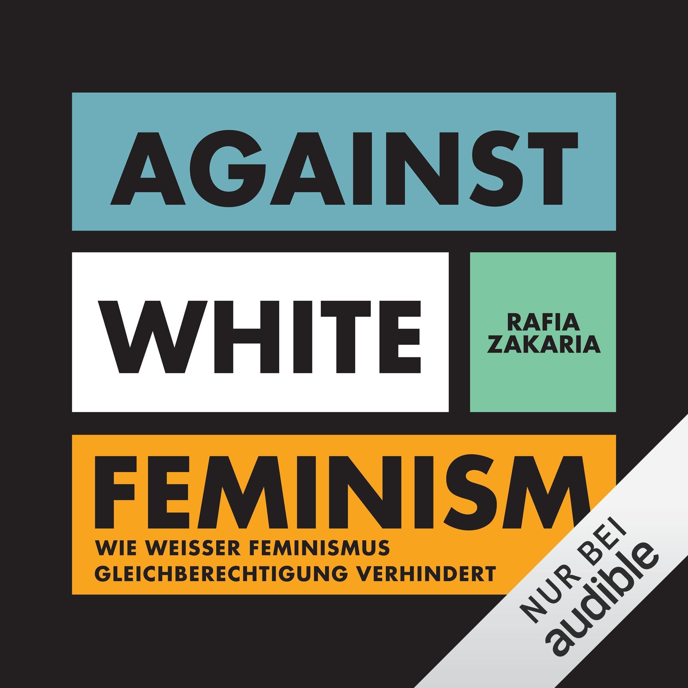 Against White Feminism (German edition): Wie 'weißer' Feminismus Gleichberechtigung verhindert
