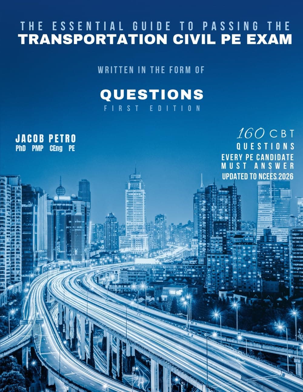 The Essential Guide to Passing The Transportation Civil PE Exam Written in the form of Questions: 160 CBT Questions Every PE Candidate Must Answer