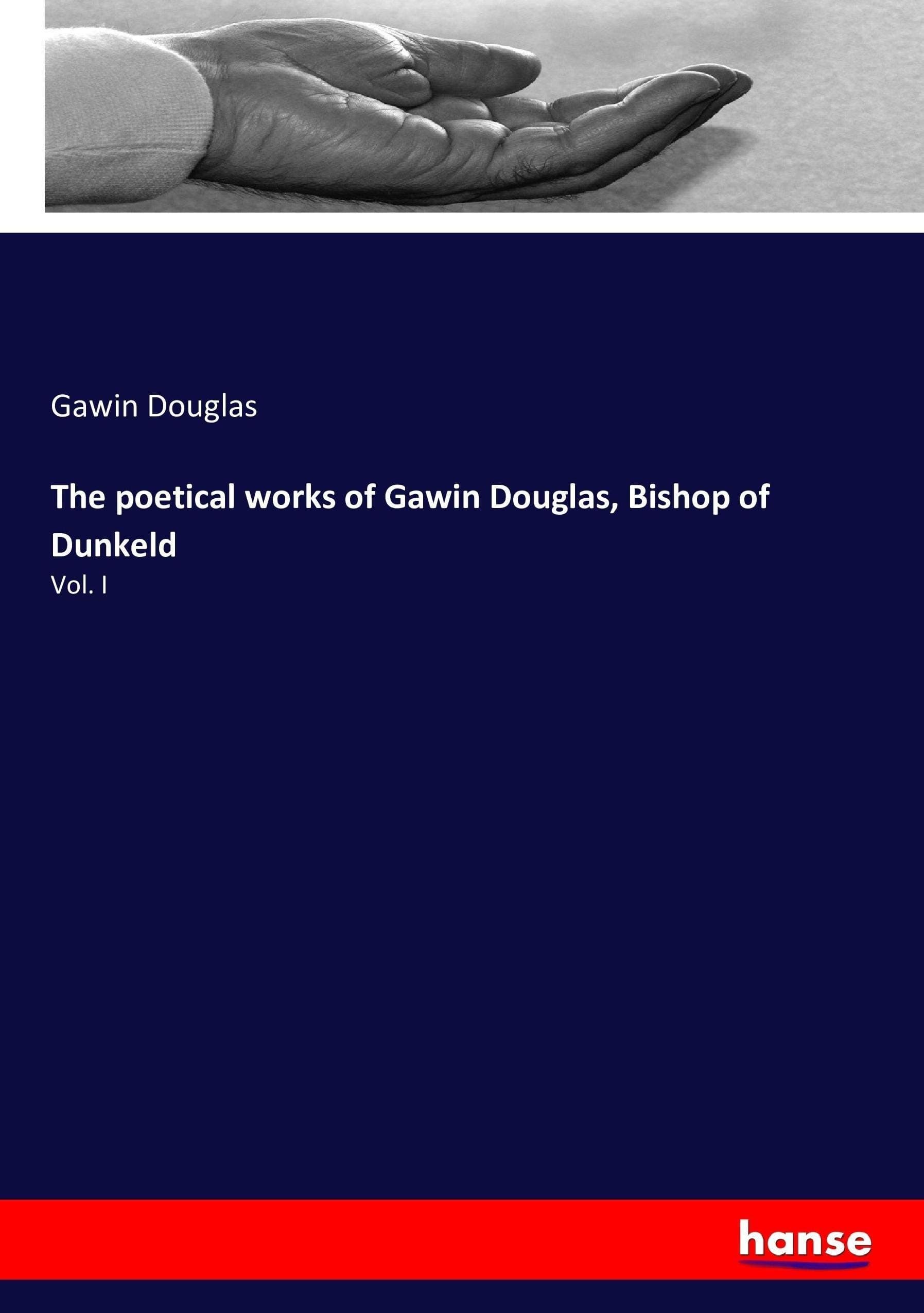 The poetical works of Gawin Douglas, Bishop of Dunkeld: Vol. I
