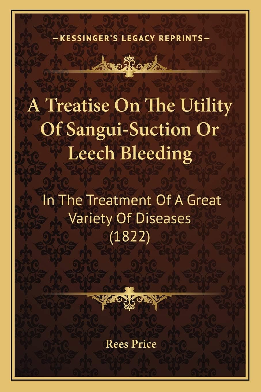 A Treatise On The Utility Of Sangui-Suction Or Leech Bleeding: In The Treatment Of A Great Variety Of Diseases (1822)