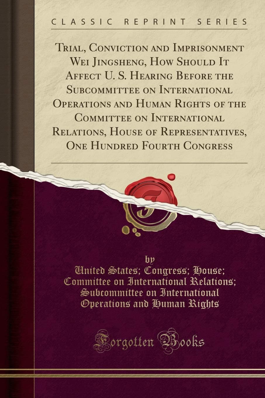 Trial, Conviction and Imprisonment Wei Jingsheng, How Should It Affect U. S. Hearing Before the Subcommittee on International Operations and Human ... Representatives, One Hundred Fourth Congress