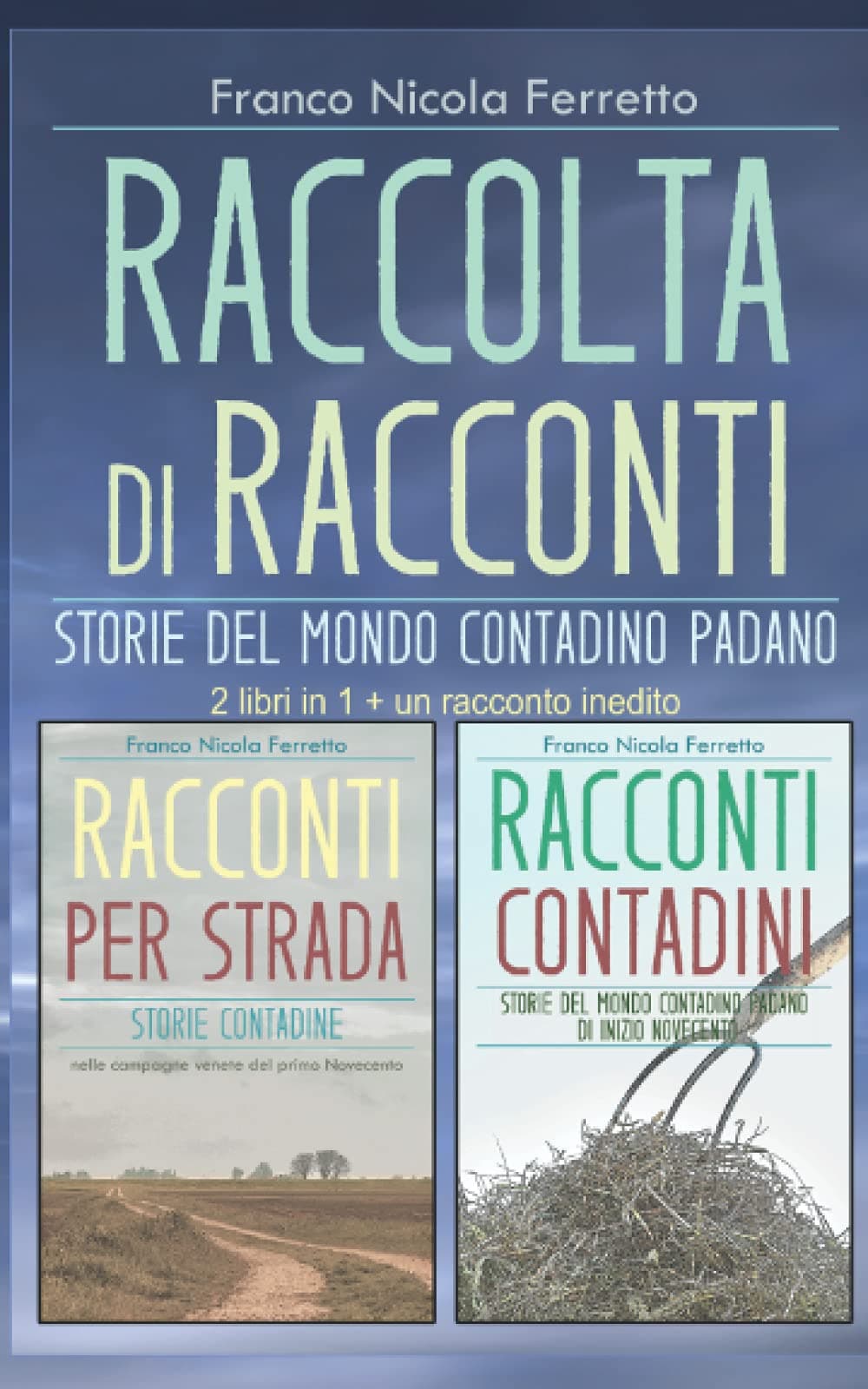 RACCOLTA DI RACCONTI - Storie del mondo contadino padano: 2 libri in 1 + un racconto inedito - Racconti per strada - Racconti contadini