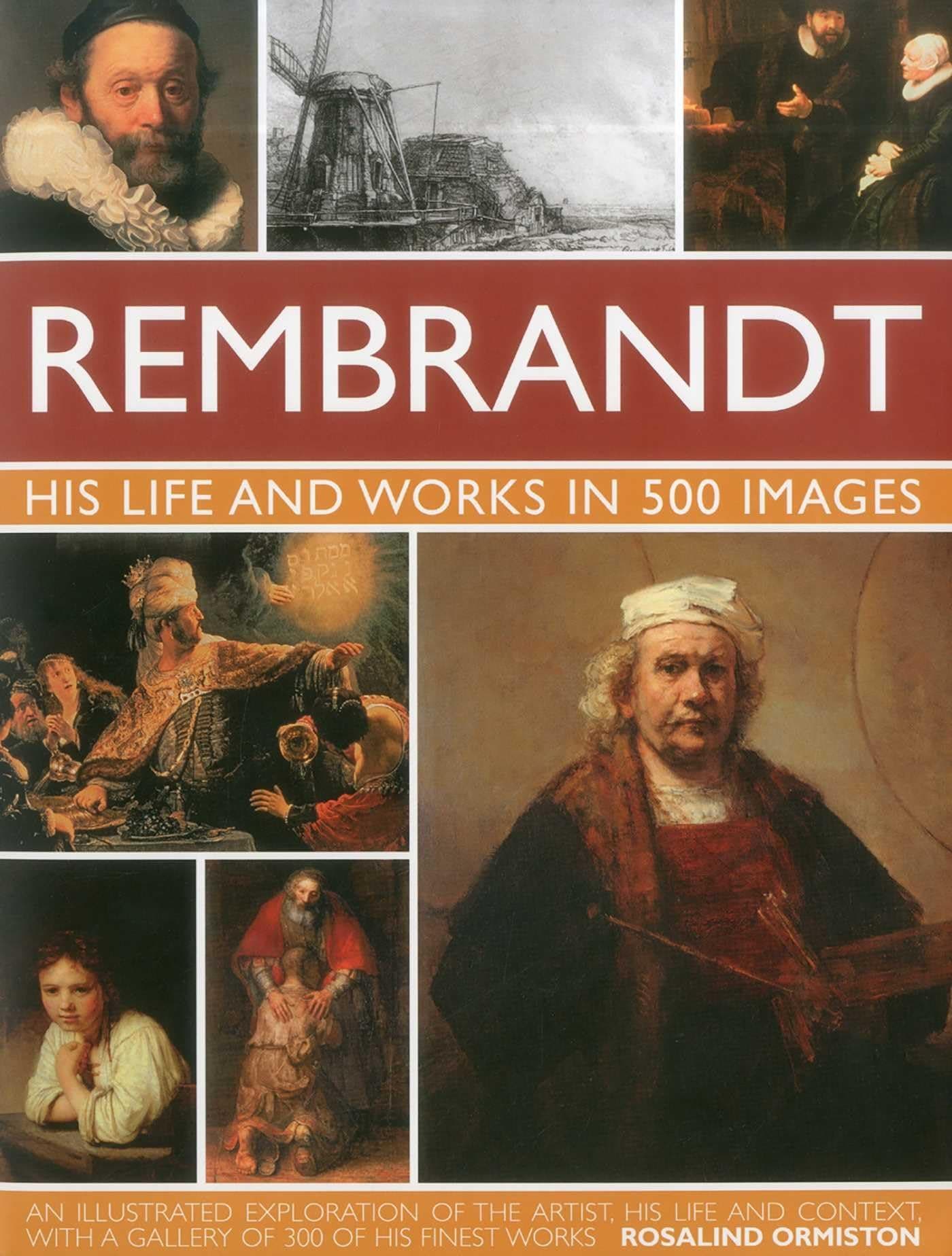 Rembrant: His Life & Works in 500 Images: A Study of the Artist, His Life and Context, with 500 Images, and a Gallery Showing 300 of His Most Iconic P Hardcover – 5 October 2016