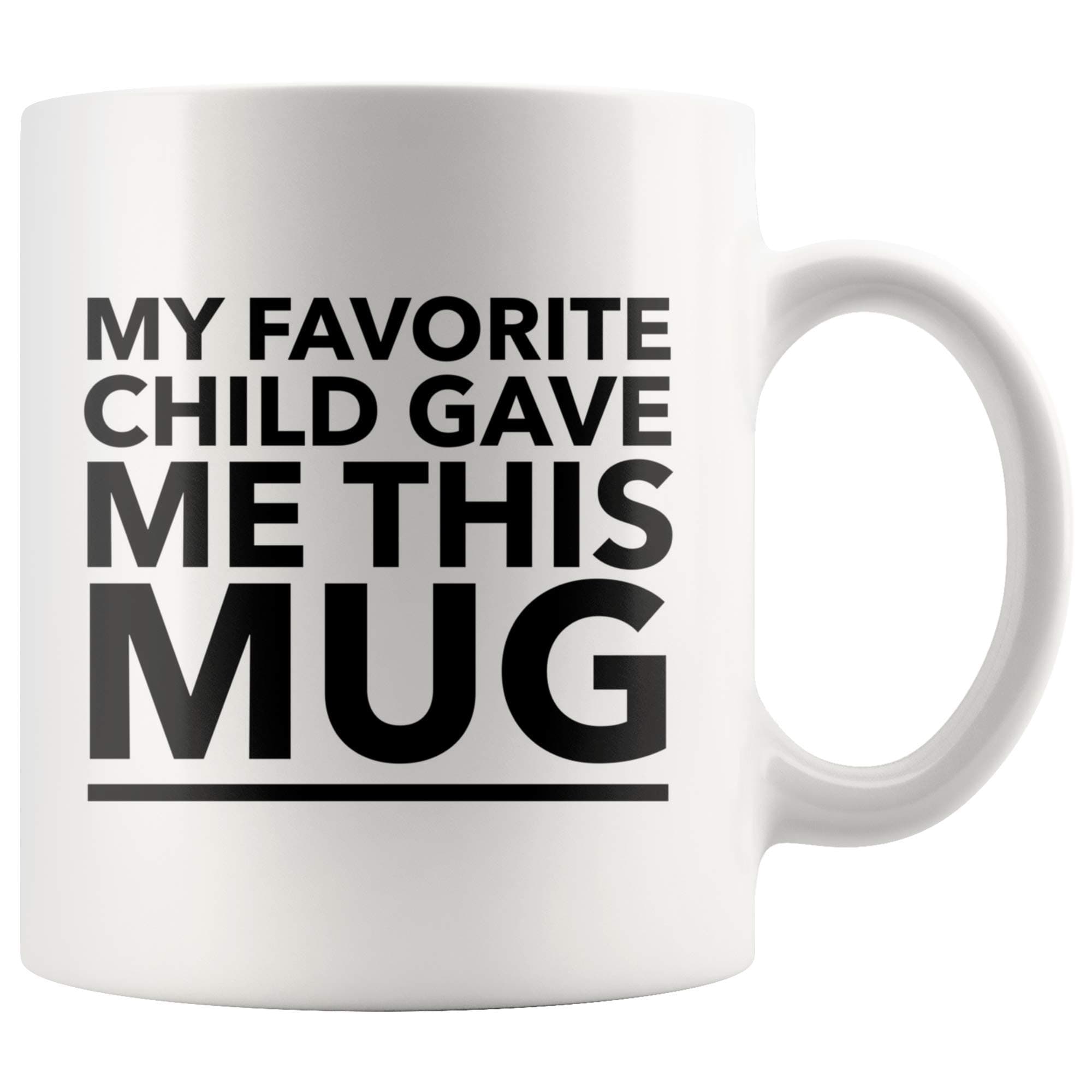 My Favorite Child Gave Me This Mug Funny Coffee Cup For Mom Dad - Gag Idea From Daughter, Son, Kids For Parents
