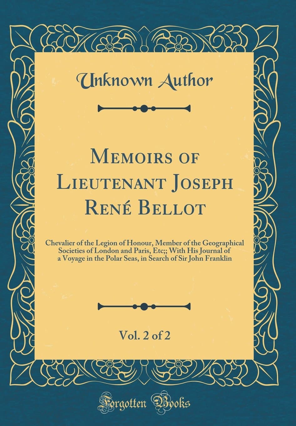 Memoirs of Lieutenant Joseph Ren Bellot, Vol. 2 of 2: Chevalier of the Legion of Honour, Member of the Geographical Societies of London and Paris, ... Search of Sir John Franklin (Classic Reprint)