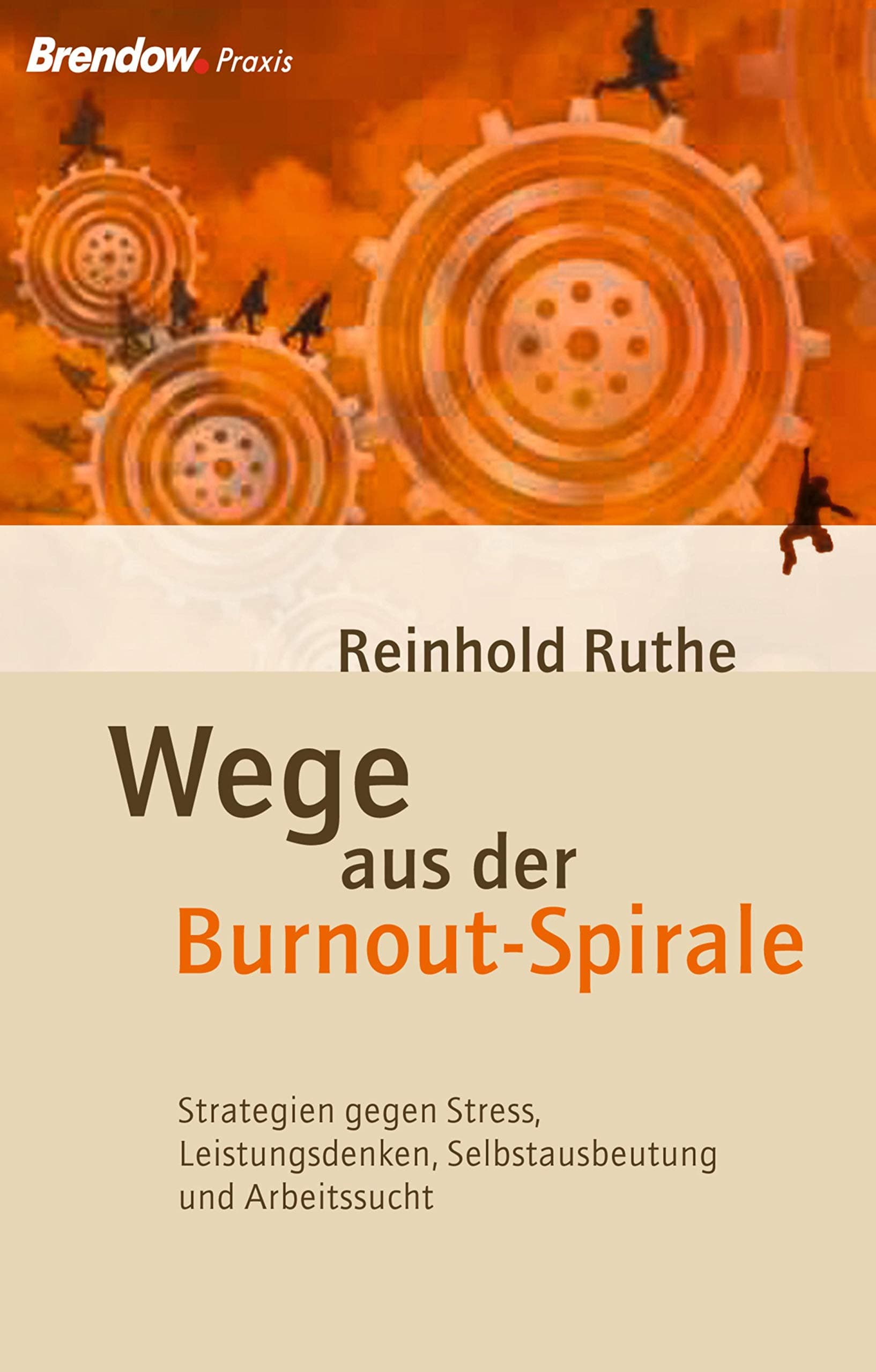 Wege aus der Burnout-Spirale: Strategien gegen Stress, Leistungsdenken, Selbstausbeutung und Arbeitssucht (German Edition)