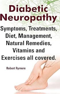 Diabetic Neuropathy. Diabetic Neuropathy Symptoms, Treatments, Diet, Management, Natural Remedies, Vitamins and Exercises All Covered. Paperback – Illustrated, February 22, 2014