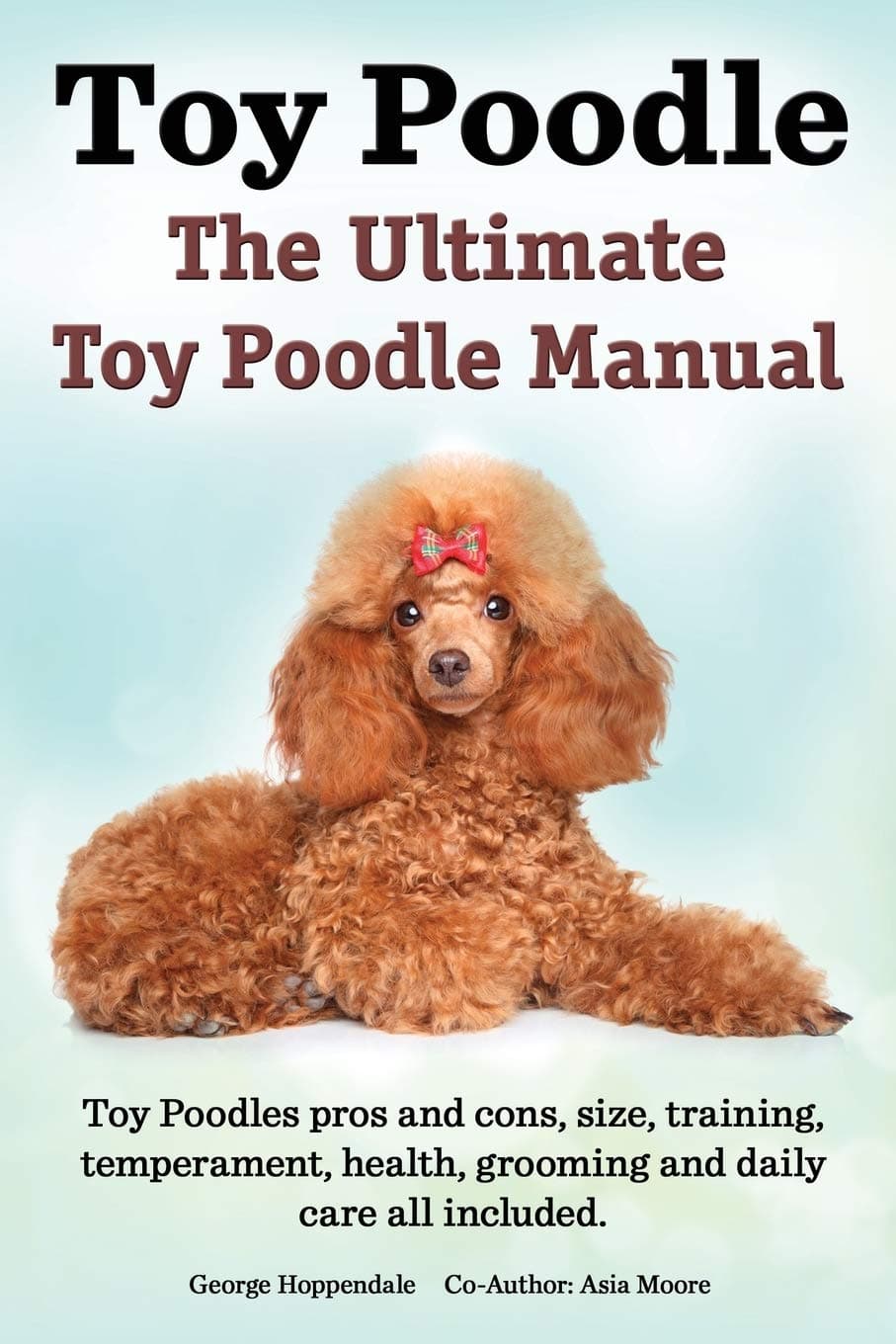 Toy Poodles. the Ultimate Toy Poodle Manual. Toy Poodles Pros and Cons, Size, Training, Temperament, Health, Grooming, Daily Care All Included. Paperback – Illustrated, April 20, 2014