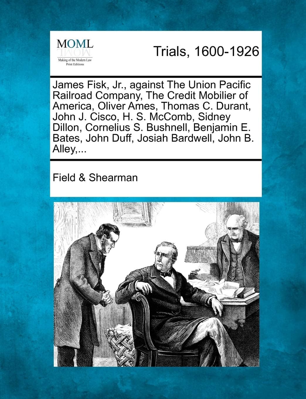 James Fisk, Jr., Against the Union Pacific Railroad Company, the Credit Mobilier of America, Oliver Ames, Thomas C. Durant, John J. Cisco, H. S. ... Duff, Josiah Bardwell, John B. Alley, ...