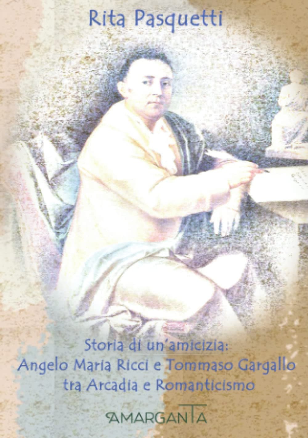 Storia di un’amicizia: Angelo Maria Ricci e Tommaso Gargallo tra Arcadia e Romanticismo (Italian Edition)