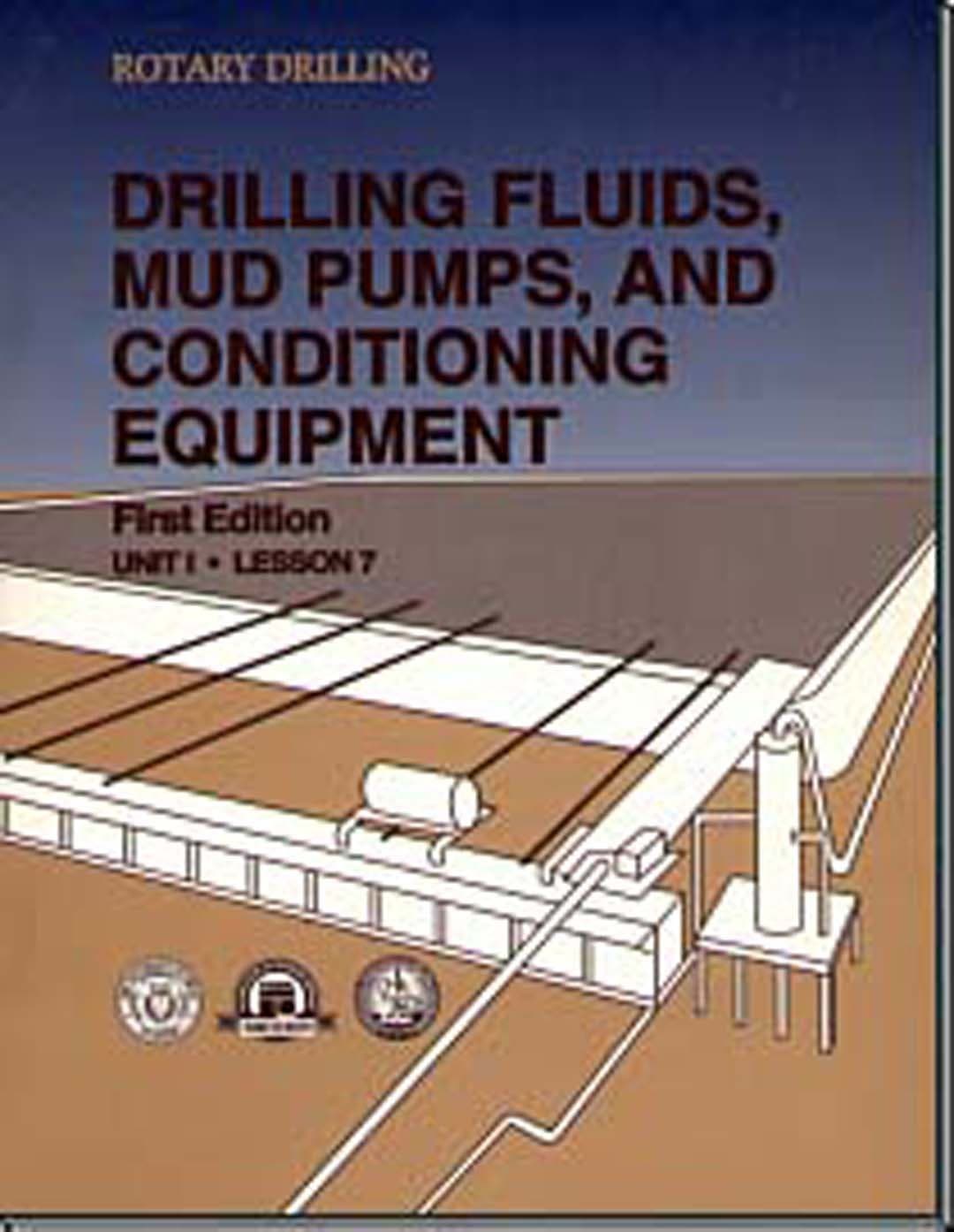 Drilling Fluids Mud Pumps and Conditioning, Unit 1, Lesson 7 (Rotary Drilling Series) First Edition