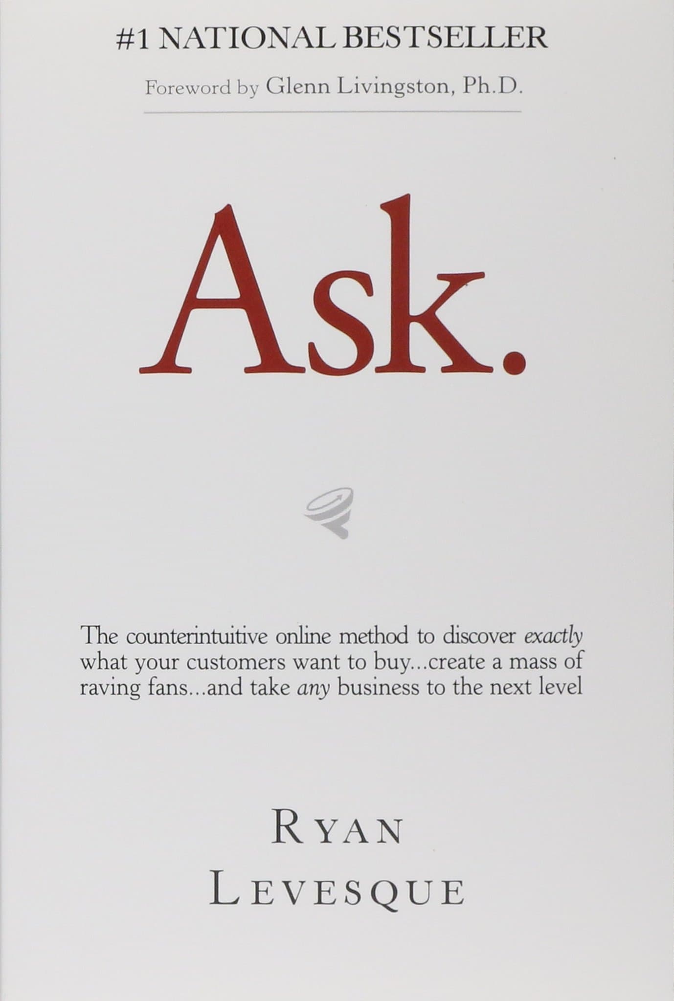 Ask: The Counterintuitive Online Formula to Discover Exactly What Your Customers Want to Buy...Create a Mass of Raving Fans