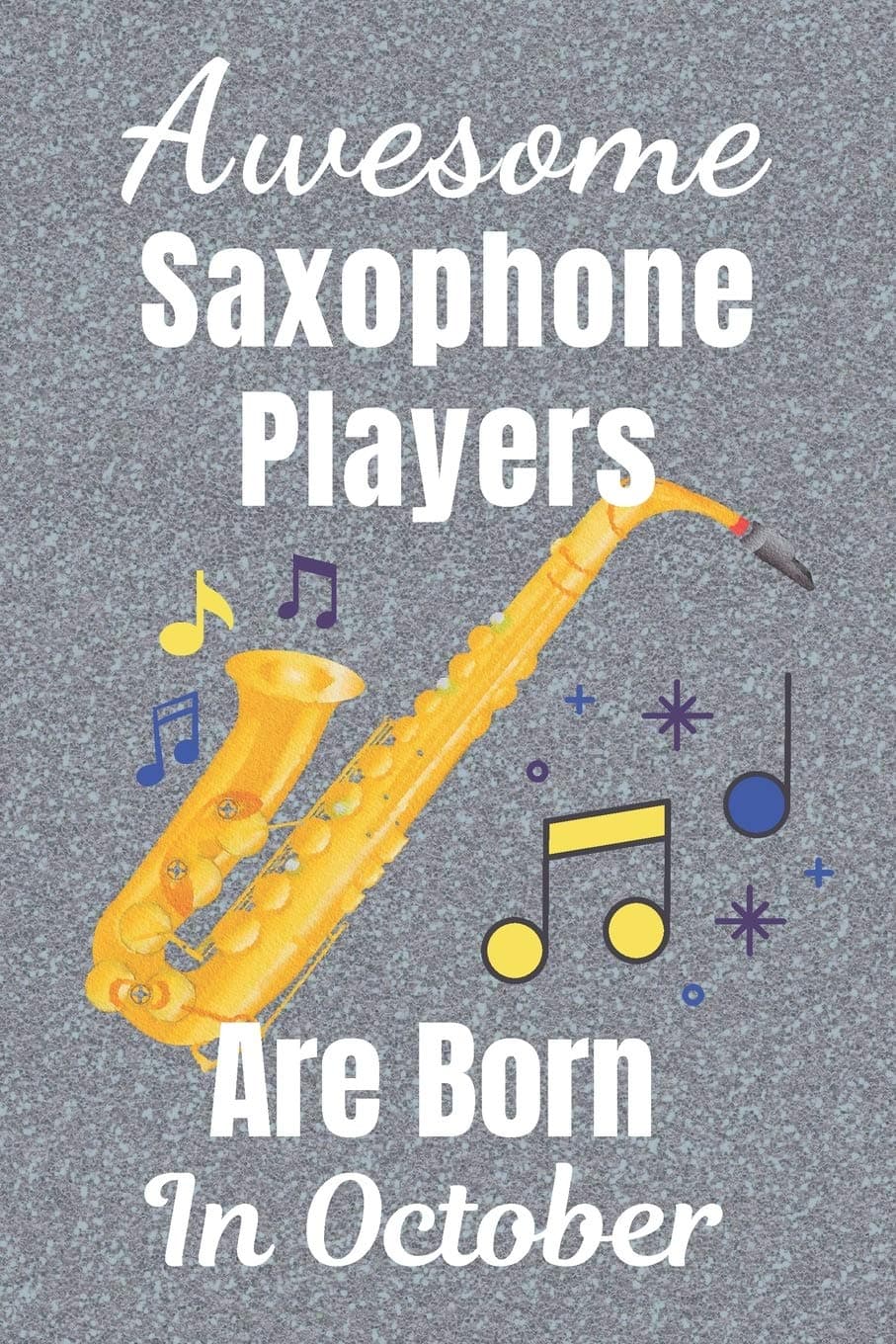 Awesome Saxophone Players Are Born In October: Saxophone gifts. This Saxophone Notebook / Saxophone Journal has a fun glossy cover. It’s 6x9in size ... Saxophone player gifts. Saxophone presents.