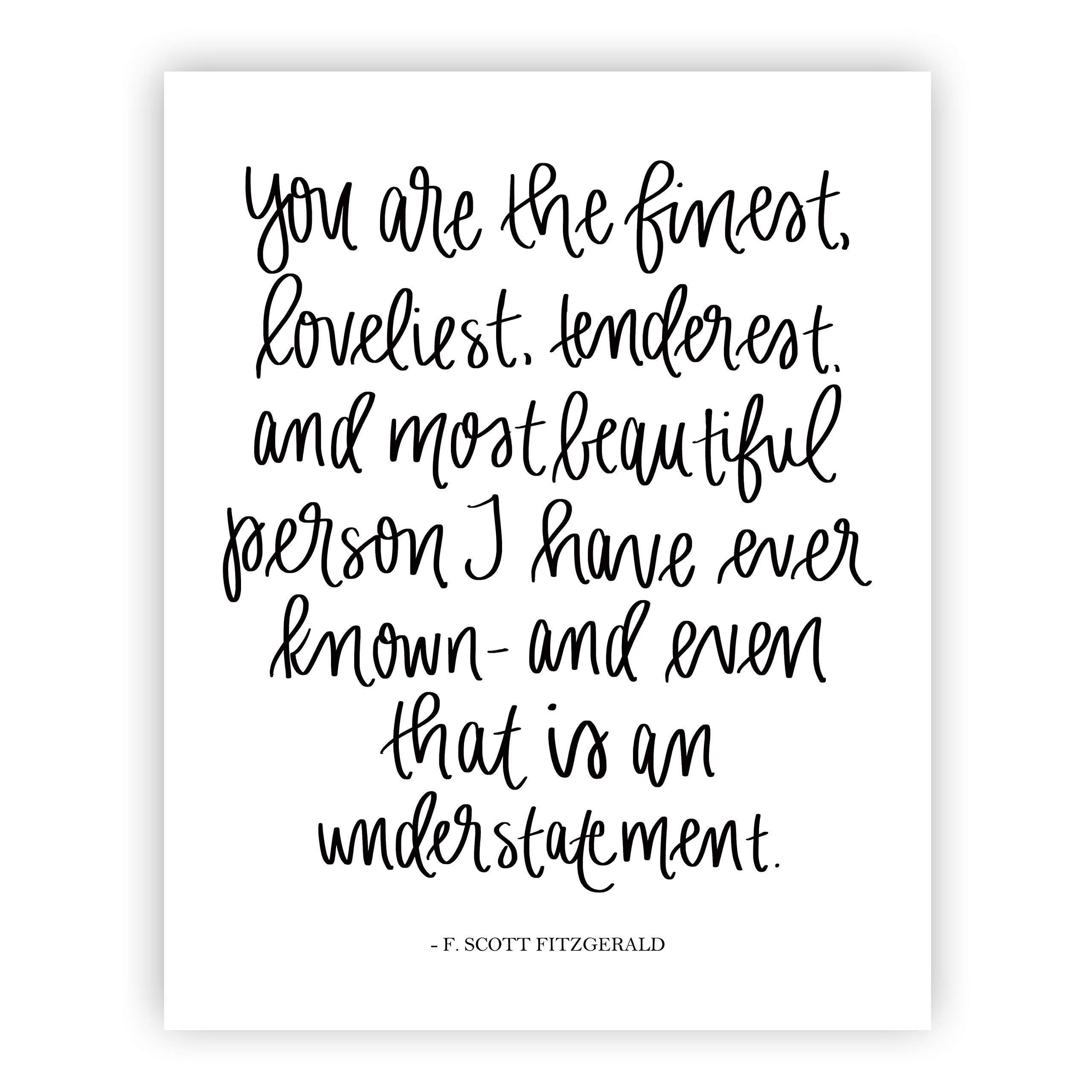 You Are The Finest, Loveliest, Tenderest F. Scott Fitzgerald Quote Print Art | Love Quotes Inspirational Gallery Wall Office Accessories Calligraphy Home Decor Wedding Gift