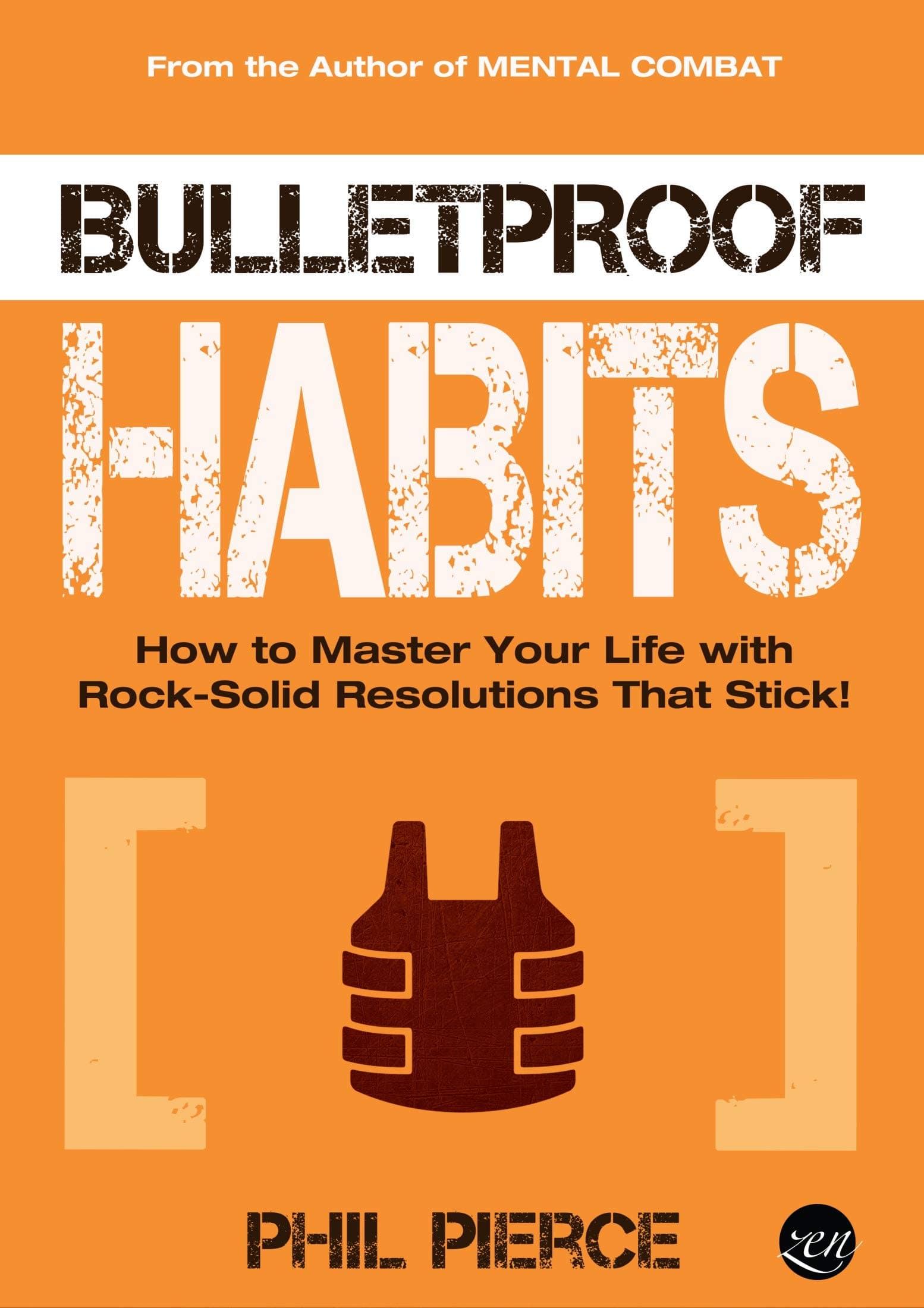Bulletproof Habits: How to Master Your Life with Rock-Solid Resolutions that Stick! (Mental Combat Book 3)