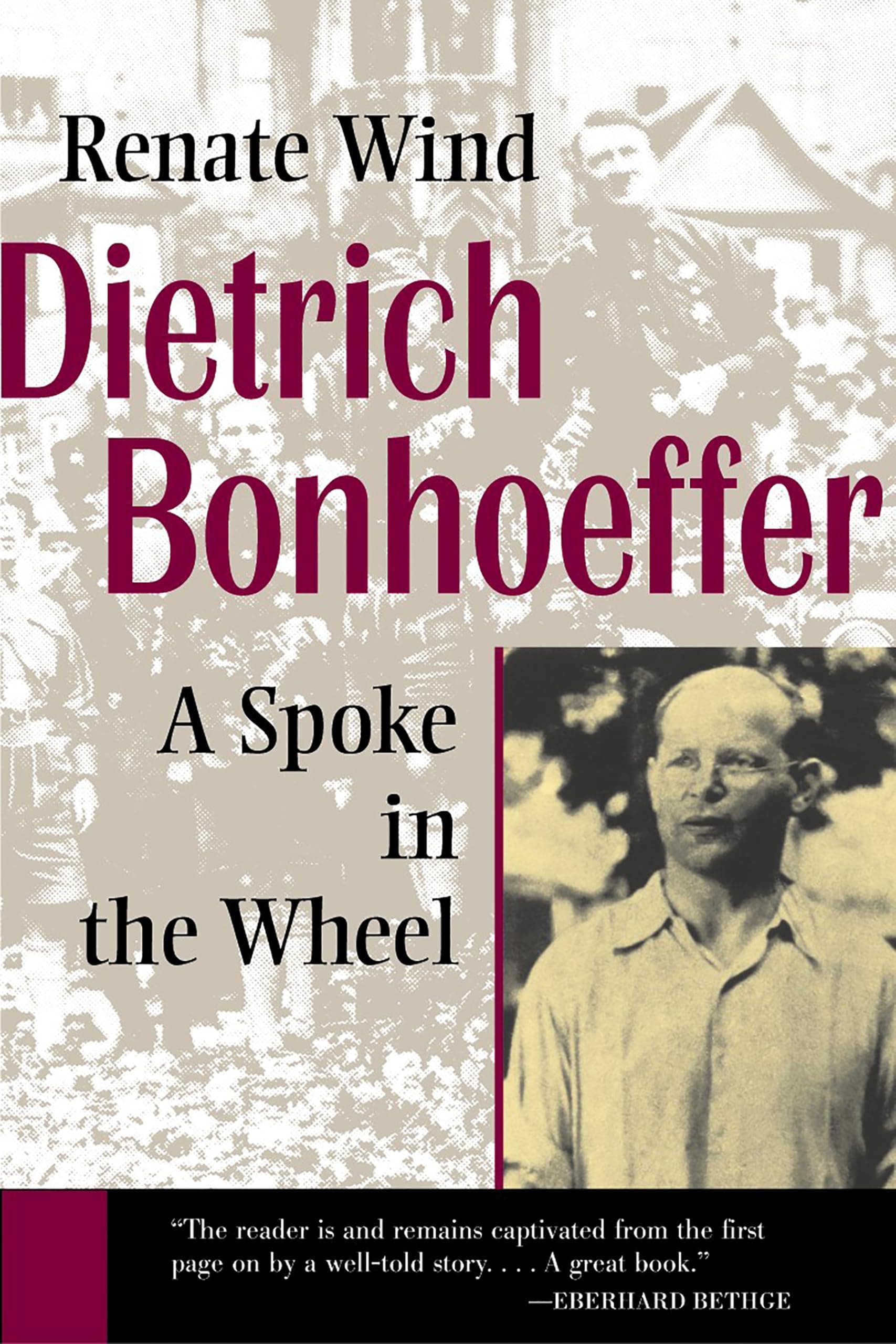 Dietrich Bonhoeffer: A Spoke in the Wheel